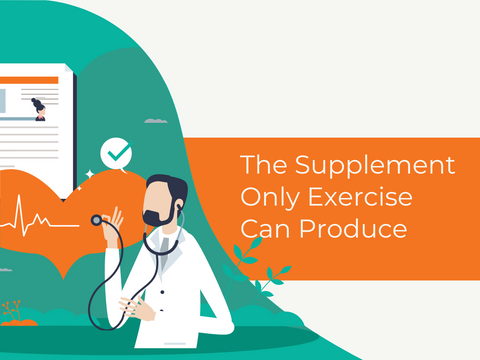 The Supplement Only Exercise Can Produce